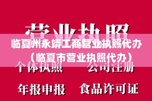 临夏州永靖工商营业执照代办(临夏市营业执照代办)