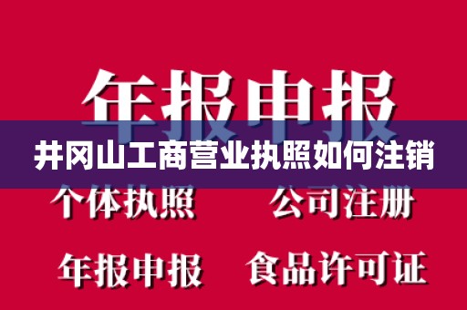 井冈山工商营业执照如何注销