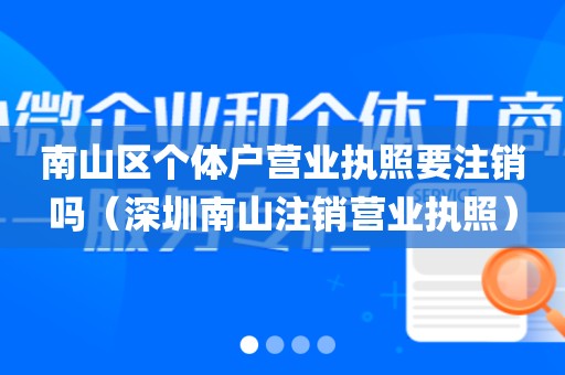 南山区个体户营业执照要注销吗（深圳南山注销营业执照）