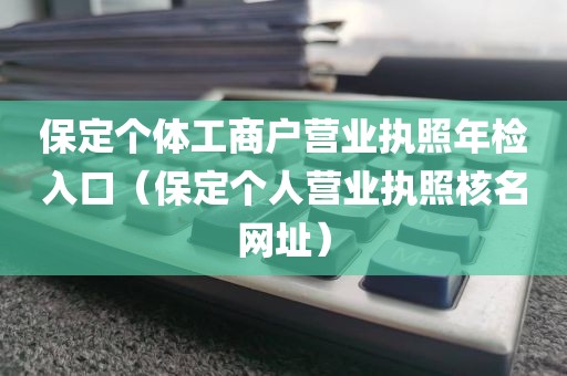 保定个体工商户营业执照年检入口(保定个人营业执照核名网址)