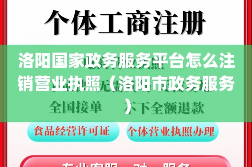 洛阳国家政务服务平台怎么注销营业执照（洛阳市政务服务）