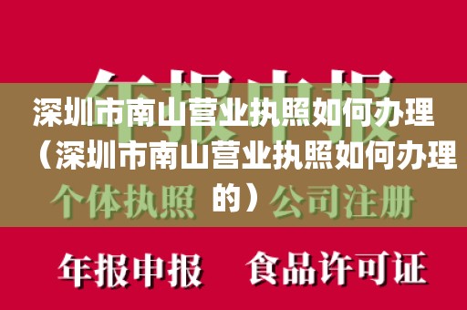 深圳市南山营业执照如何办理（深圳市南山营业执照如何办理的）