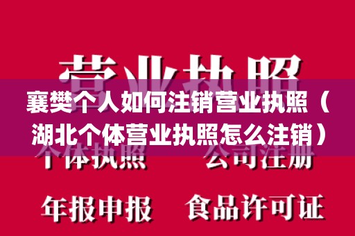 襄樊个人如何注销营业执照(湖北个体营业执照怎么注销)