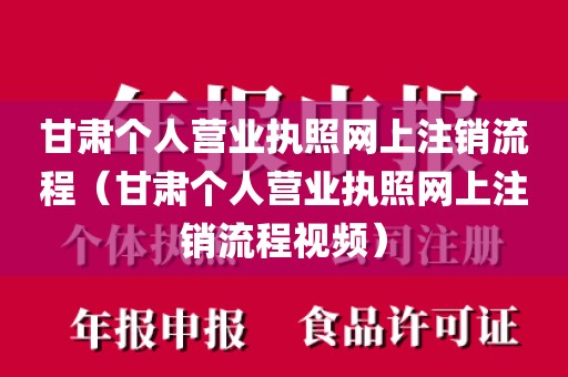 甘肃个人营业执照网上注销流程(甘肃个人营业执照网上注销流程视频)