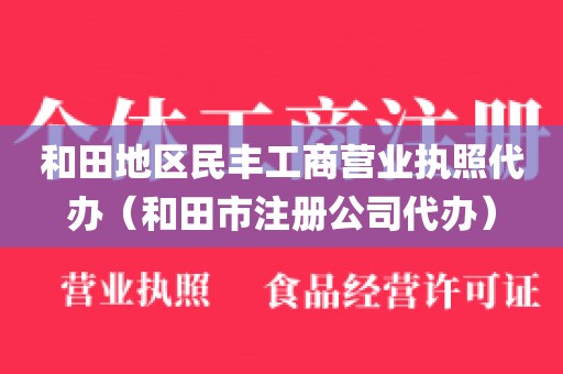 和田地区民丰工商营业执照代办（和田市注册公司代办）