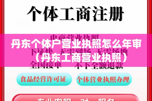 丹东个体户营业执照怎么年审（丹东工商营业执照）