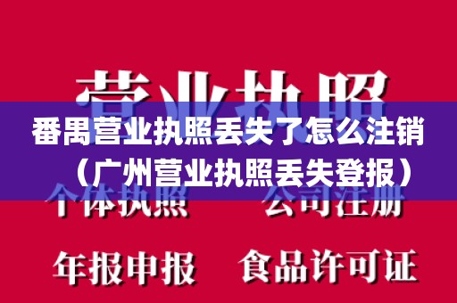 番禺营业执照丢失了怎么注销（广州营业执照丢失登报）