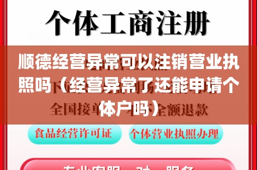 顺德经营异常可以注销营业执照吗（经营异常了还能申请个体户吗）