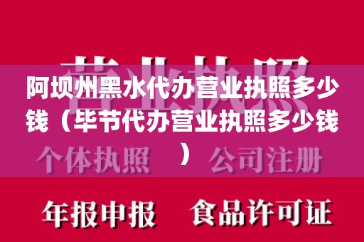 阿坝州黑水代办营业执照多少钱（毕节代办营业执照多少钱）