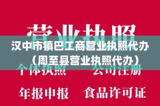 汉中市镇巴工商营业执照代办（周至县营业执照代办）