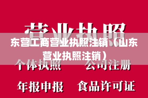 东营工商营业执照注销（山东营业执照注销）