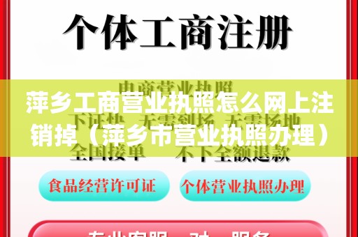 萍乡工商营业执照怎么网上注销掉(萍乡市营业执照办理)
