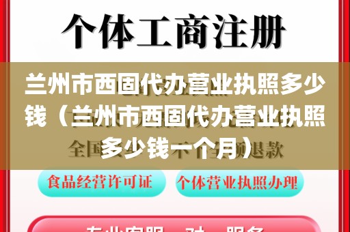 兰州市西固代办营业执照多少钱（兰州市西固代办营业执照多少钱一个月）