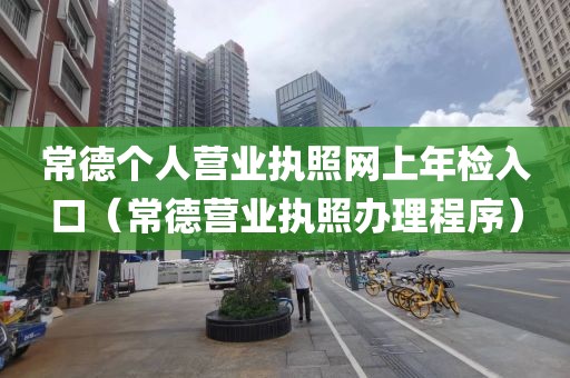 常德个人营业执照网上年检入口（常德营业执照办理程序）