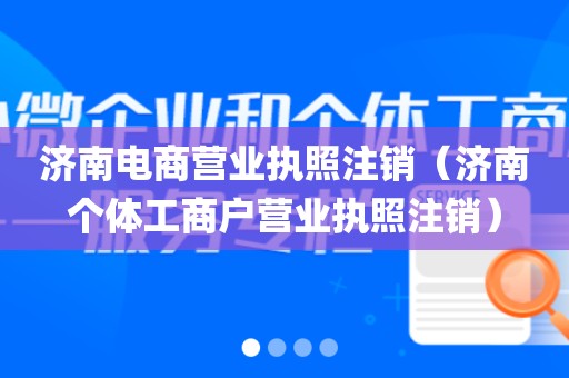 济南电商营业执照注销（济南个体工商户营业执照注销）