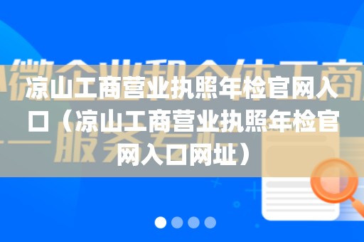 凉山工商营业执照年检官网入口（凉山工商营业执照年检官网入口网址）
