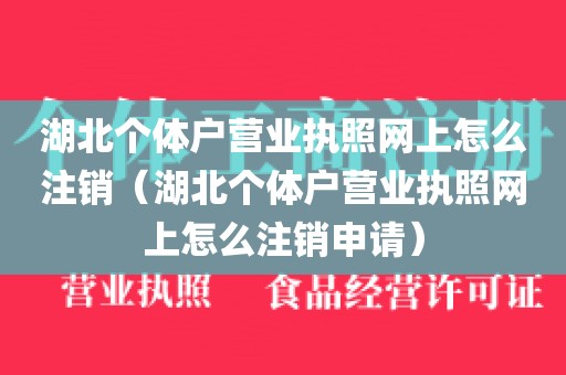 湖北个体户营业执照网上怎么注销（湖北个体户营业执照网上怎么注销申请）