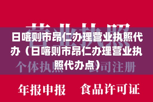 日喀则市昂仁办理营业执照代办（日喀则市昂仁办理营业执照代办点）