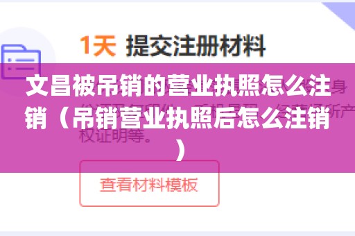 文昌被吊销的营业执照怎么注销（吊销营业执照后怎么注销）