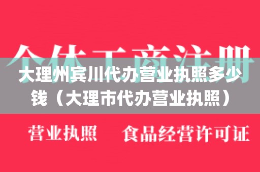 大理州宾川代办营业执照多少钱（大理市代办营业执照）