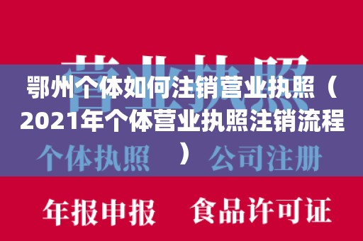 鄂州个体如何注销营业执照（2021年个体营业执照注销流程）