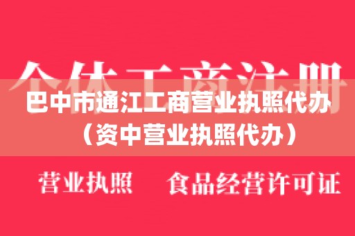 巴中市通江工商营业执照代办(资中营业执照代办)