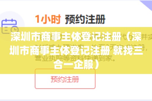 深圳市商事主体登记注册（深圳市商事主体登记注册 就找三合一企服）