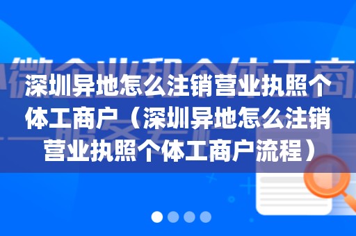 深圳异地怎么注销营业执照个体工商户（深圳异地怎么注销营业执照个体工商户流程）
