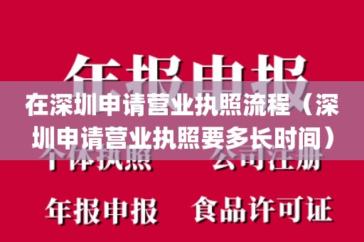 在深圳申请营业执照流程（深圳申请营业执照要多长时间）