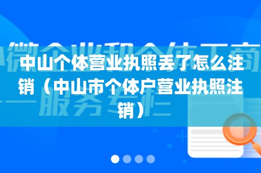 中山个体营业执照丢了怎么注销（中山市个体户营业执照注销）