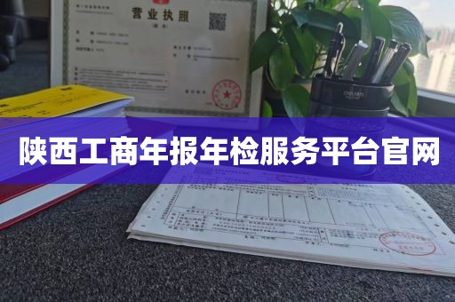 陕西工商年报年检服务平台官网