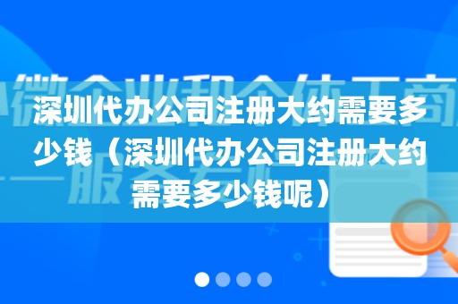 深圳代办公司注册大约需要多少钱（深圳代办公司注册大约需要多少钱呢）
