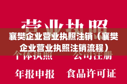 襄樊企业营业执照注销（襄樊企业营业执照注销流程）