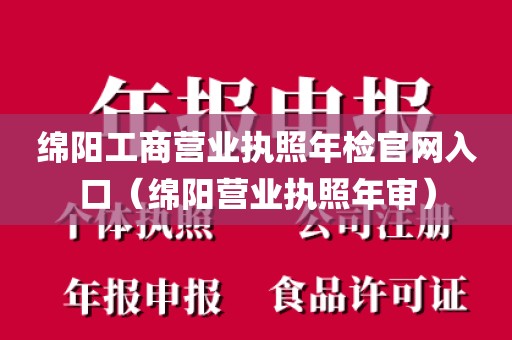绵阳工商营业执照年检官网入口（绵阳营业执照年审）
