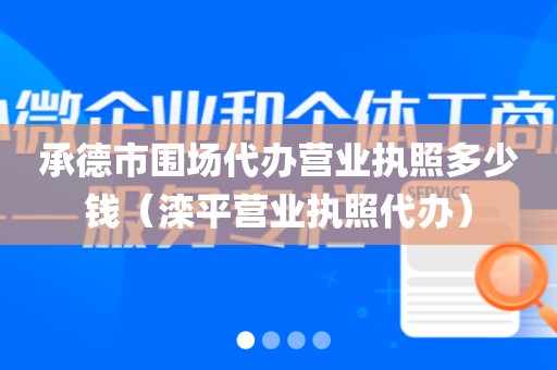 承德市围场代办营业执照多少钱（滦平营业执照代办）