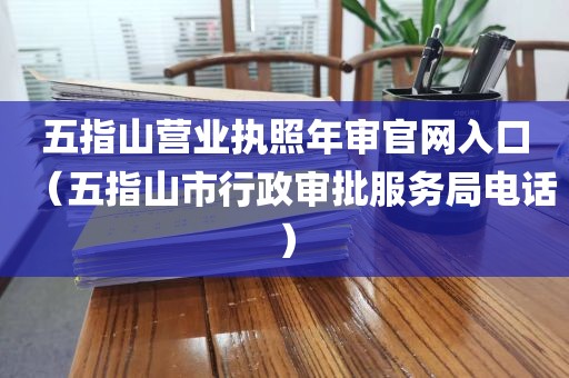 五指山营业执照年审官网入口（五指山市行政审批服务局电话）