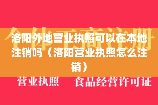 洛阳外地营业执照可以在本地注销吗（洛阳营业执照怎么注销）