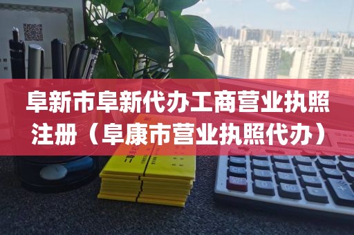 阜新市阜新代办工商营业执照注册（阜康市营业执照代办）