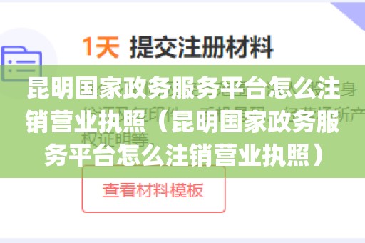 昆明国家政务服务平台怎么注销营业执照（昆明国家政务服务平台怎么注销营业执照）