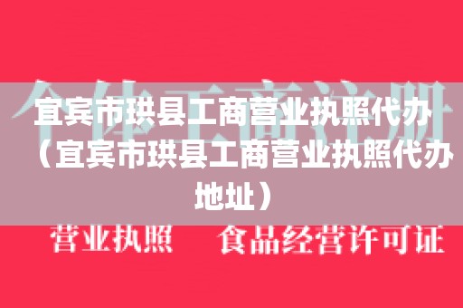 宜宾市珙县工商营业执照代办（宜宾市珙县工商营业执照代办地址）