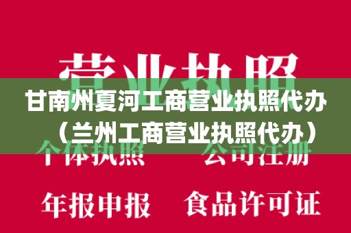 甘南州夏河工商营业执照代办（兰州工商营业执照代办）
