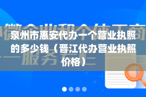 泉州市惠安代办一个营业执照的多少钱(晋江代办营业执照价格)