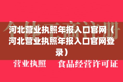 河北营业执照年报入口官网（河北营业执照年报入口官网登录）