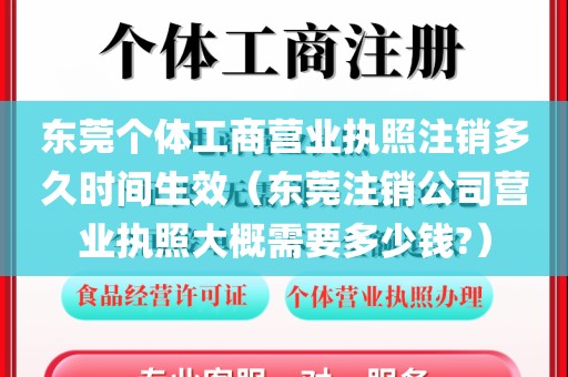 东莞个体工商营业执照注销多久时间生效（东莞注销公司营业执照大概需要多少钱?）