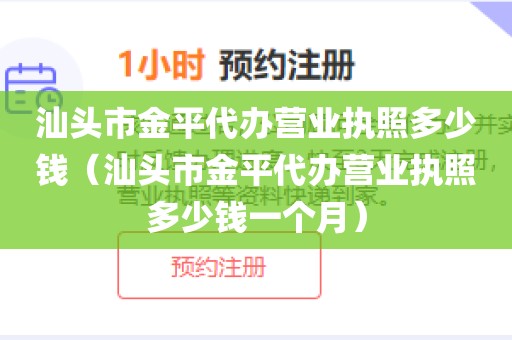 汕头市金平代办营业执照多少钱（汕头市金平代办营业执照多少钱一个月）