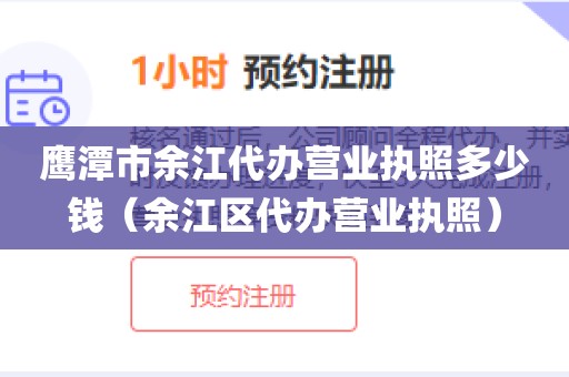 鹰潭市余江代办营业执照多少钱（余江区代办营业执照）