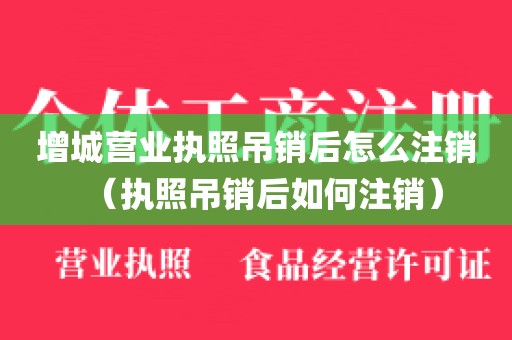 增城营业执照吊销后怎么注销（执照吊销后如何注销）